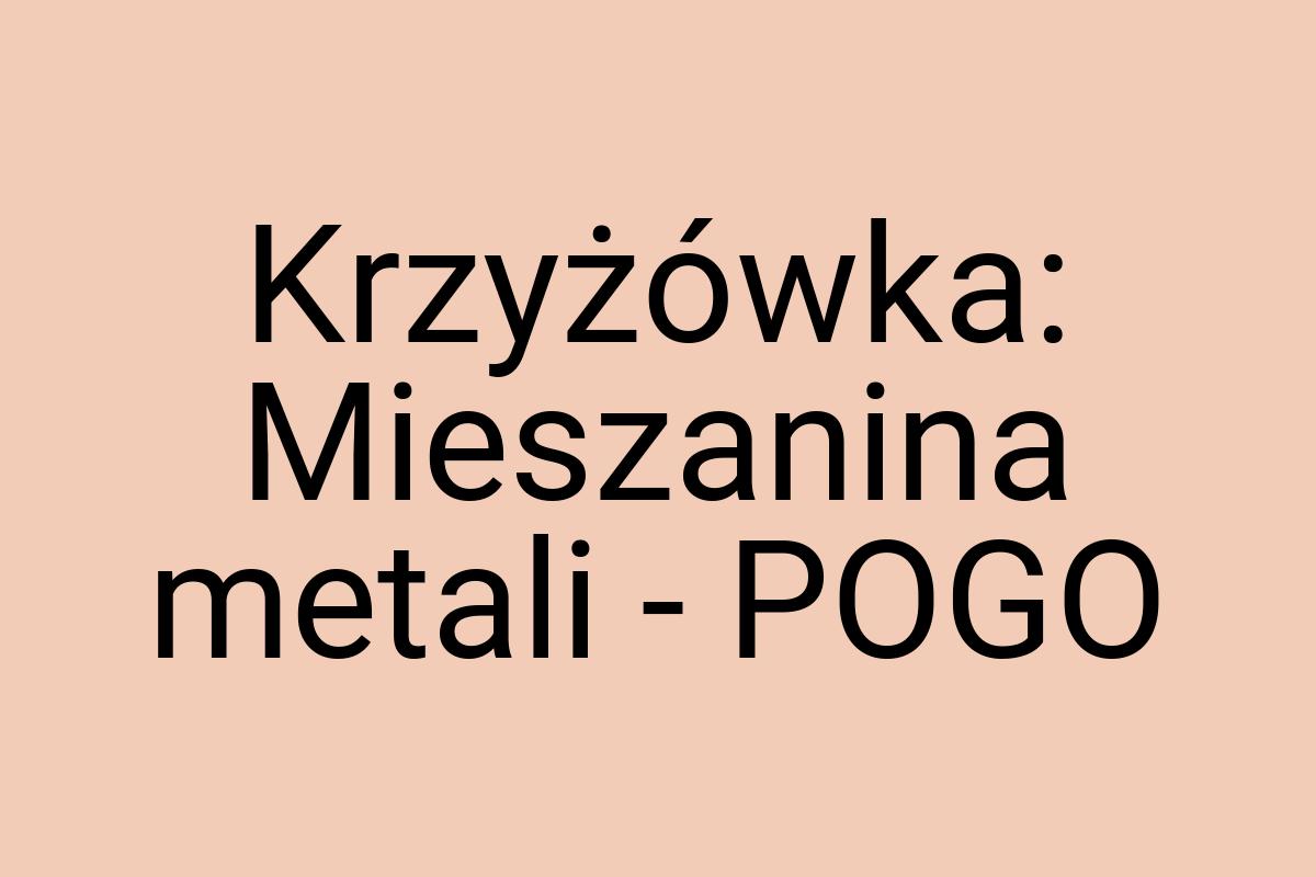 Krzyżówka: Mieszanina metali - POGO