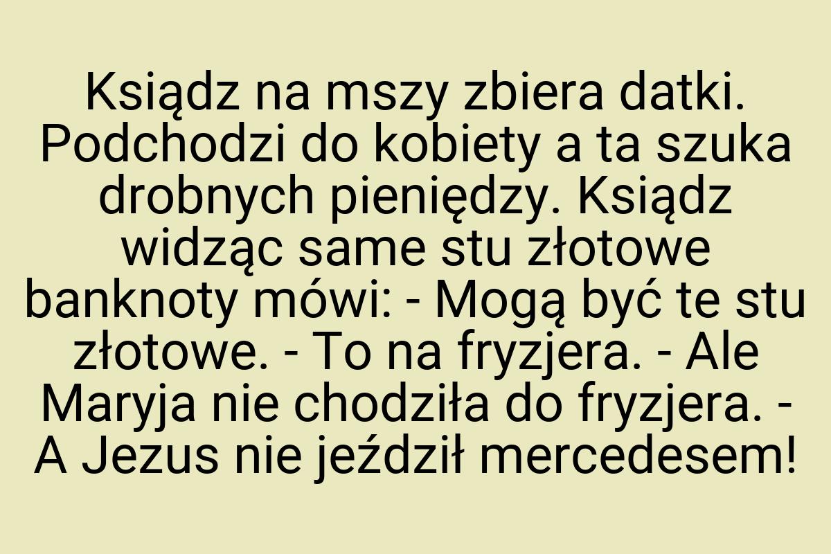 Ksiądz na mszy zbiera datki. Podchodzi do kobiety a ta