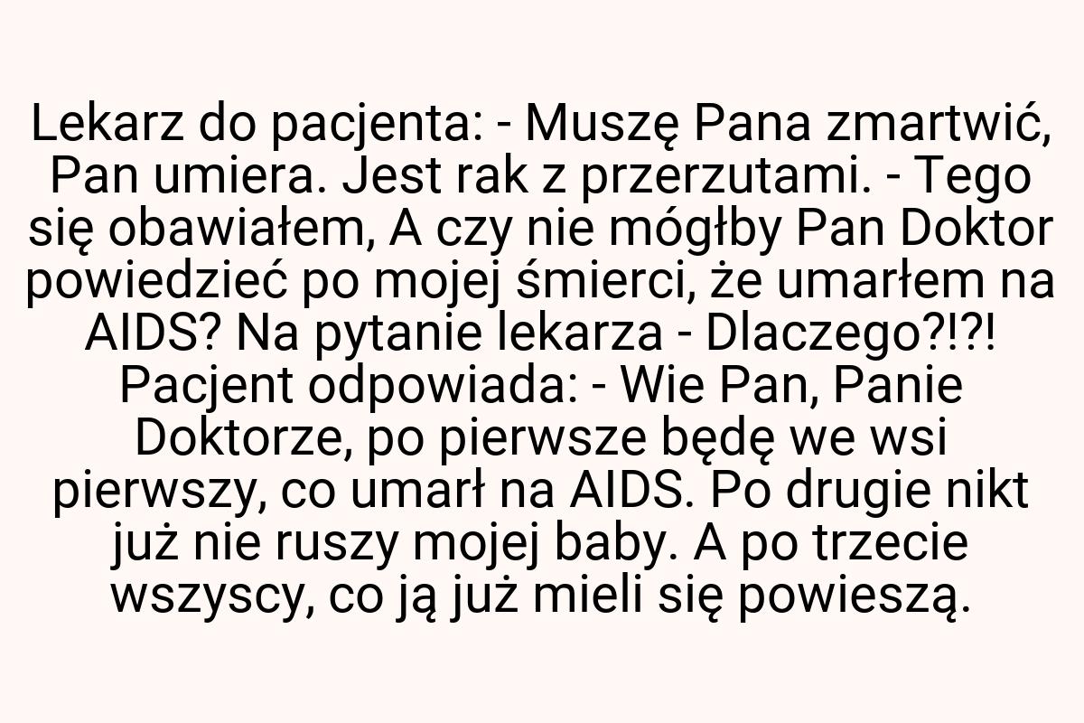 Lekarz do pacjenta: - Muszę Pana zmartwić, Pan umiera. Jest