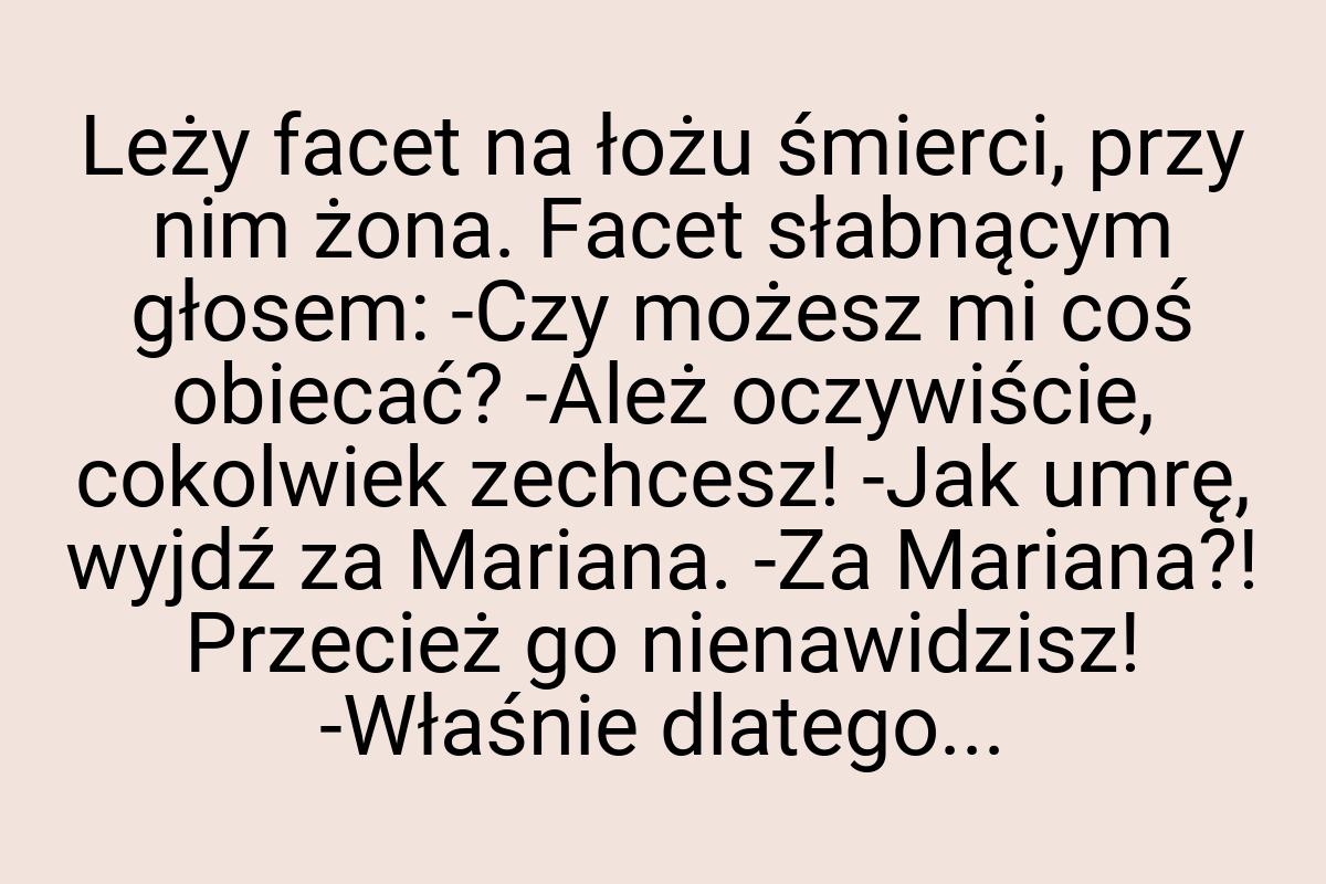 Leży facet na łożu śmierci, przy nim żona. Facet słabnącym