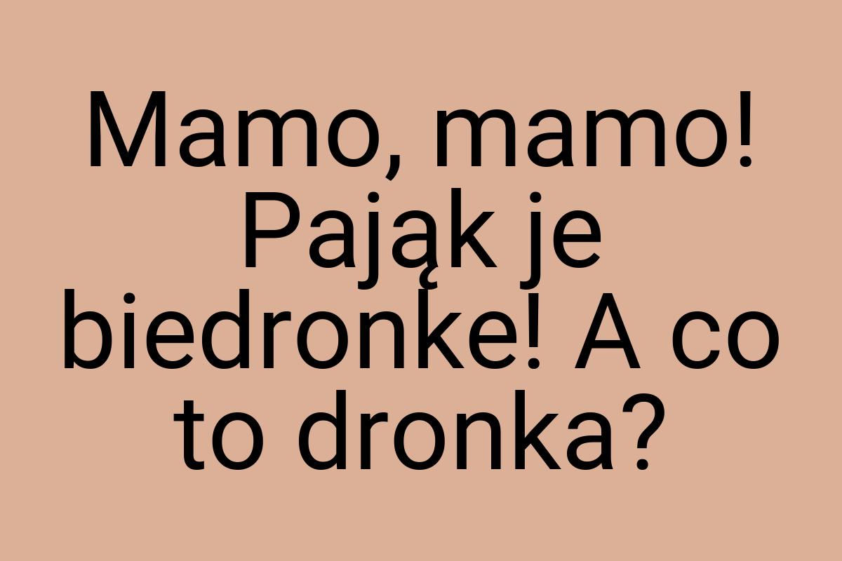 Mamo, mamo! Pająk je biedronke! A co to dronka