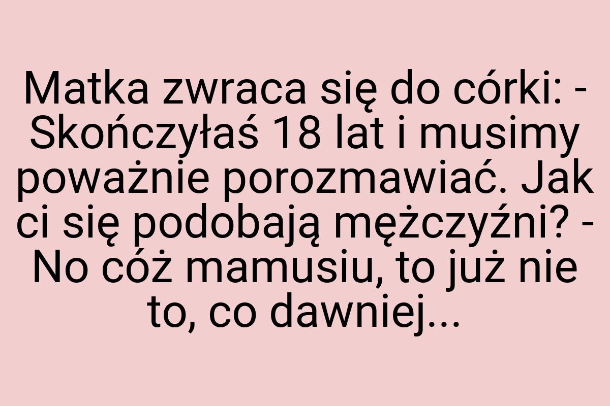 Matka zwraca się do córki: - Skończyłaś 18 lat i musimy