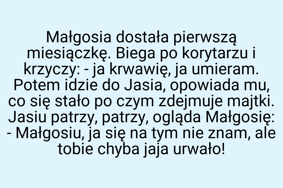 Małgosia dostała pierwszą miesiączkę. Biega po korytarzu i