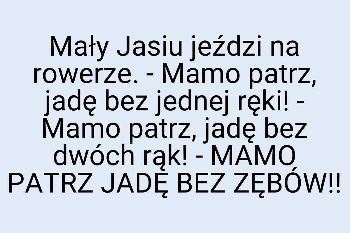 Mały Jasiu jeździ na rowerze. - Mamo patrz, jadę bez jednej