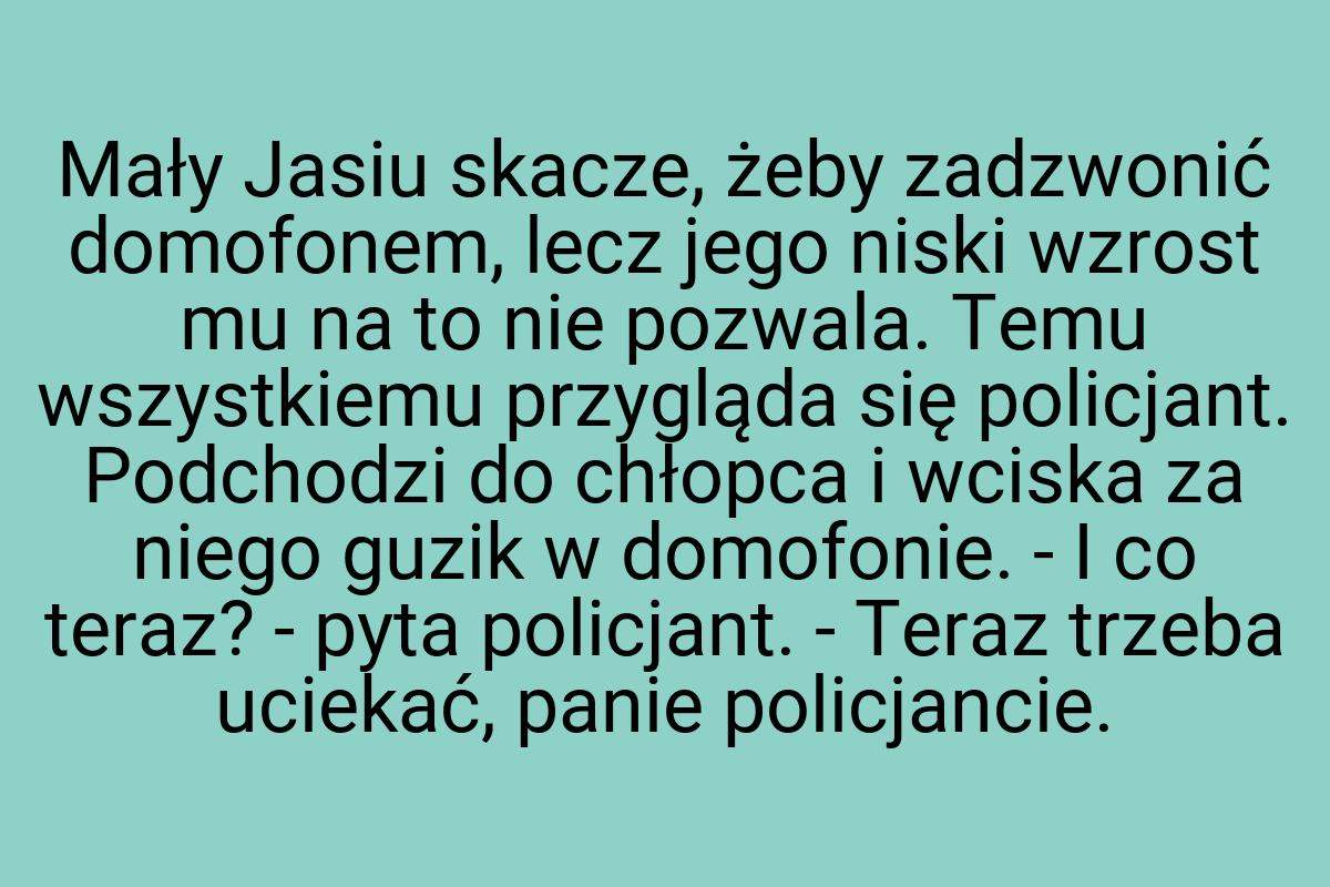 Mały Jasiu skacze, żeby zadzwonić domofonem, lecz jego