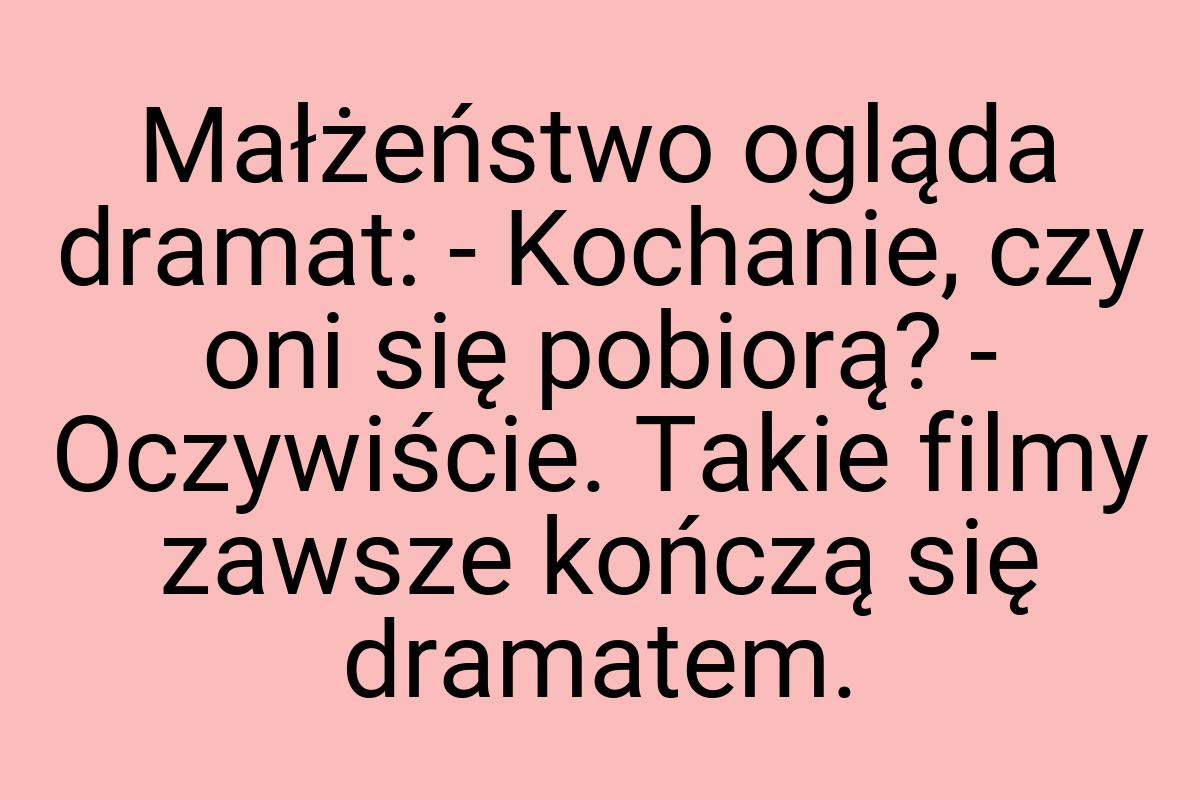 Małżeństwo ogląda dramat: - Kochanie, czy oni się pobiorą