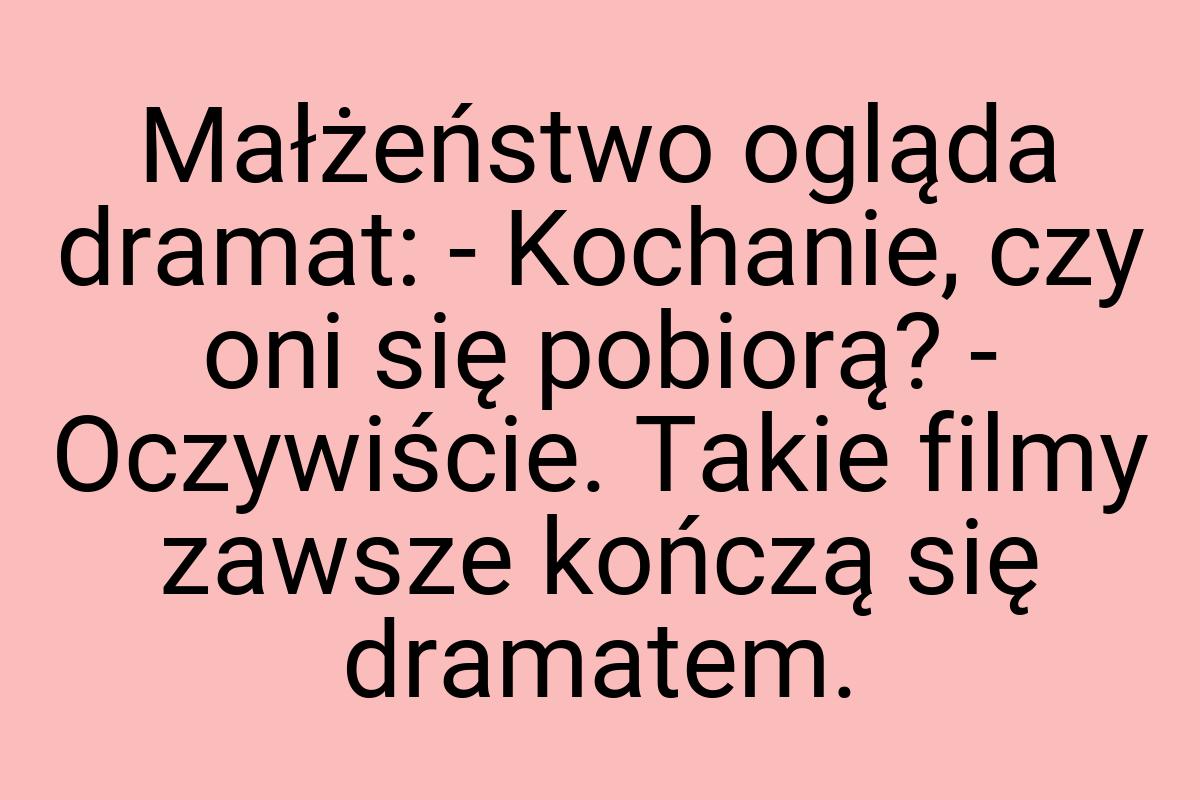 Małżeństwo ogląda dramat: - Kochanie, czy oni się pobiorą