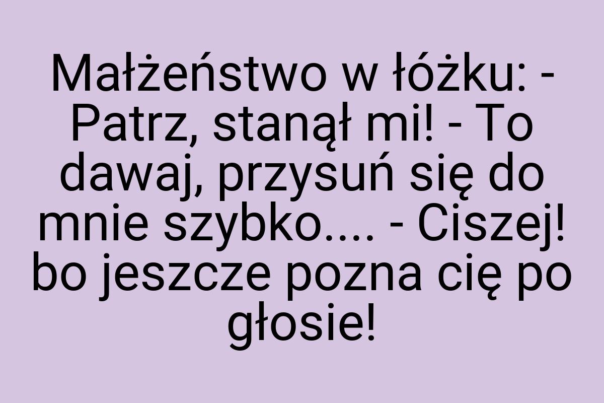 Małżeństwo w łóżku: - Patrz, stanął mi! - To dawaj, przysuń