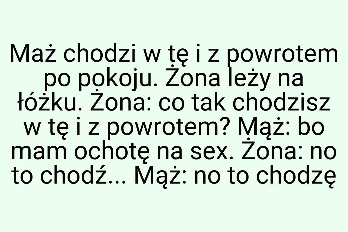 Maż chodzi w tę i z powrotem po pokoju. Żona leży na łóżku