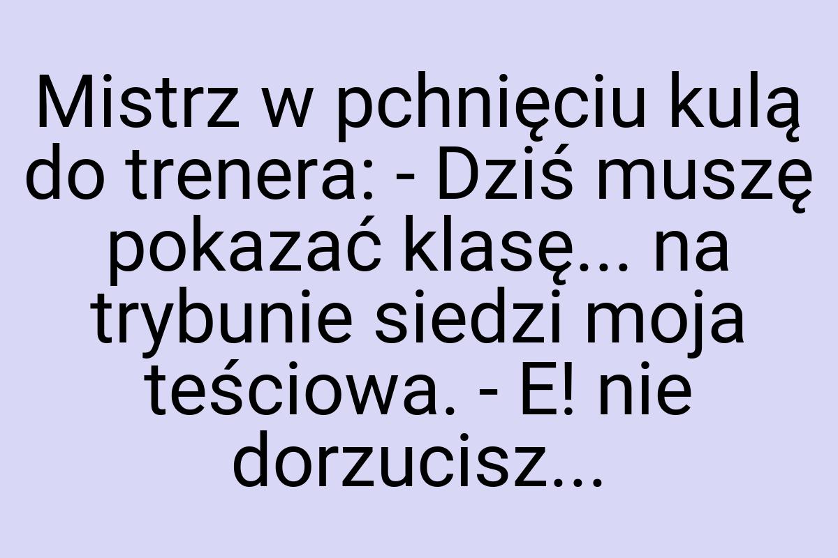 Mistrz w pchnięciu kulą do trenera: - Dziś muszę pokazać