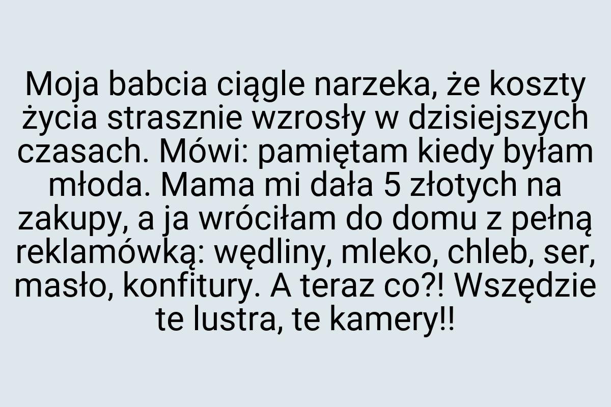 Moja babcia ciągle narzeka, że koszty życia strasznie