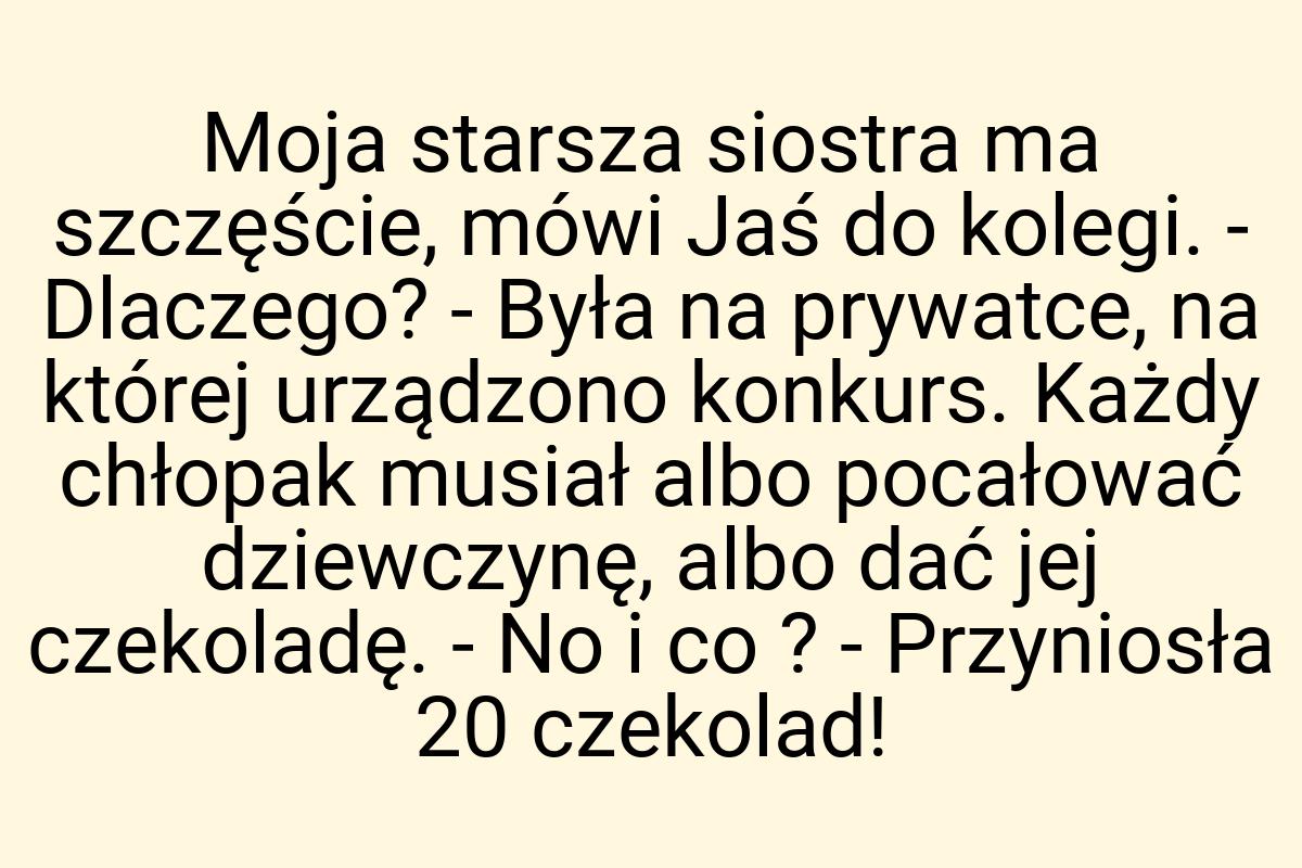 Moja starsza siostra ma szczęście, mówi Jaś do kolegi