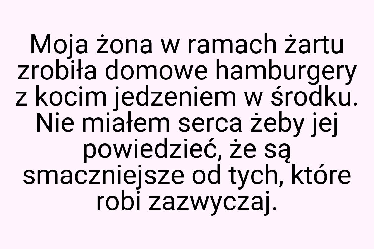 Moja żona w ramach żartu zrobiła domowe hamburgery z kocim