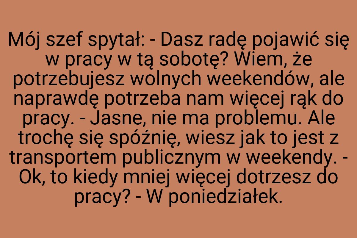 Mój szef spytał: - Dasz radę pojawić się w pracy w tą