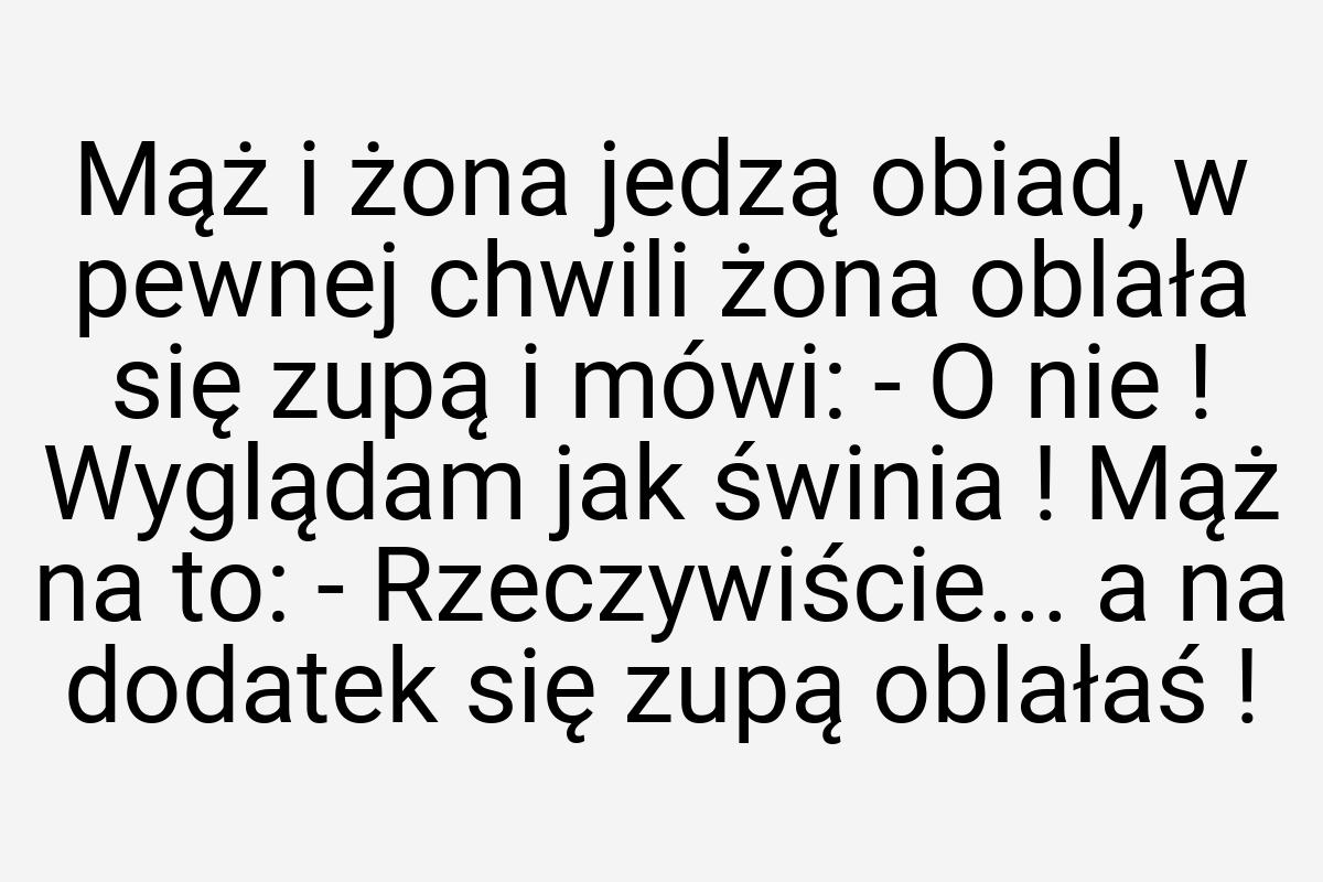 Mąż i żona jedzą obiad, w pewnej chwili żona oblała się