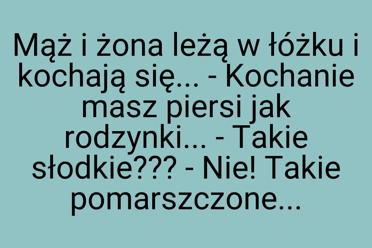 Mąż i żona leżą w łóżku i kochają się... - Kochanie masz