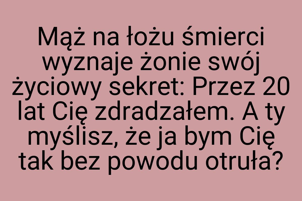 Mąż na łożu śmierci wyznaje żonie swój życiowy sekret