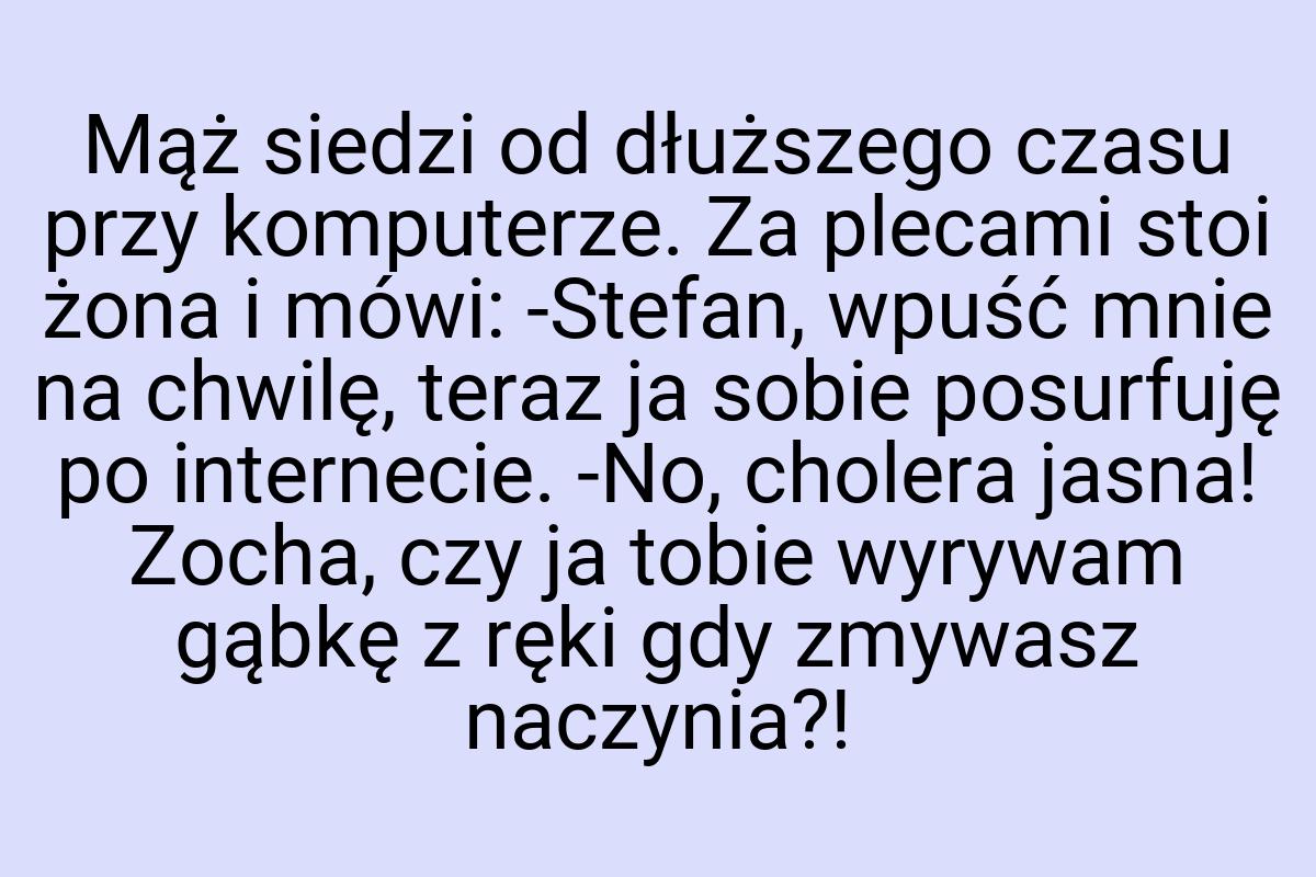 Mąż siedzi od dłuższego czasu przy komputerze. Za plecami