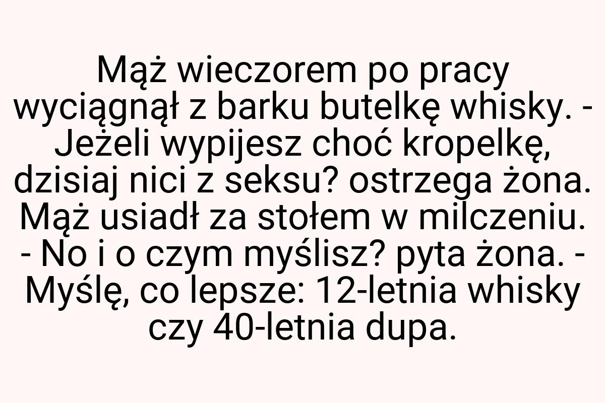 Mąż wieczorem po pracy wyciągnął z barku butelkę whisky