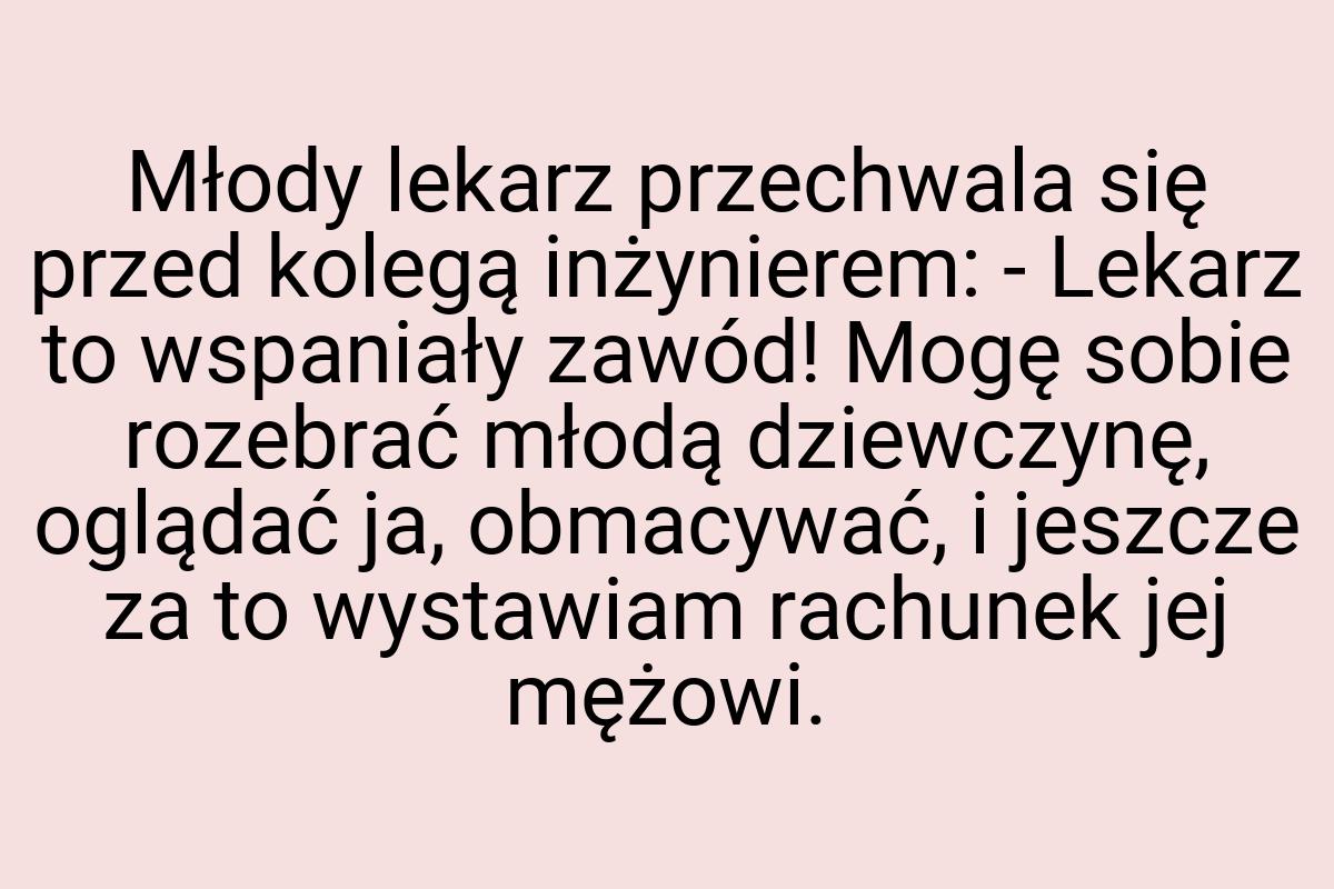 Młody lekarz przechwala się przed kolegą inżynierem