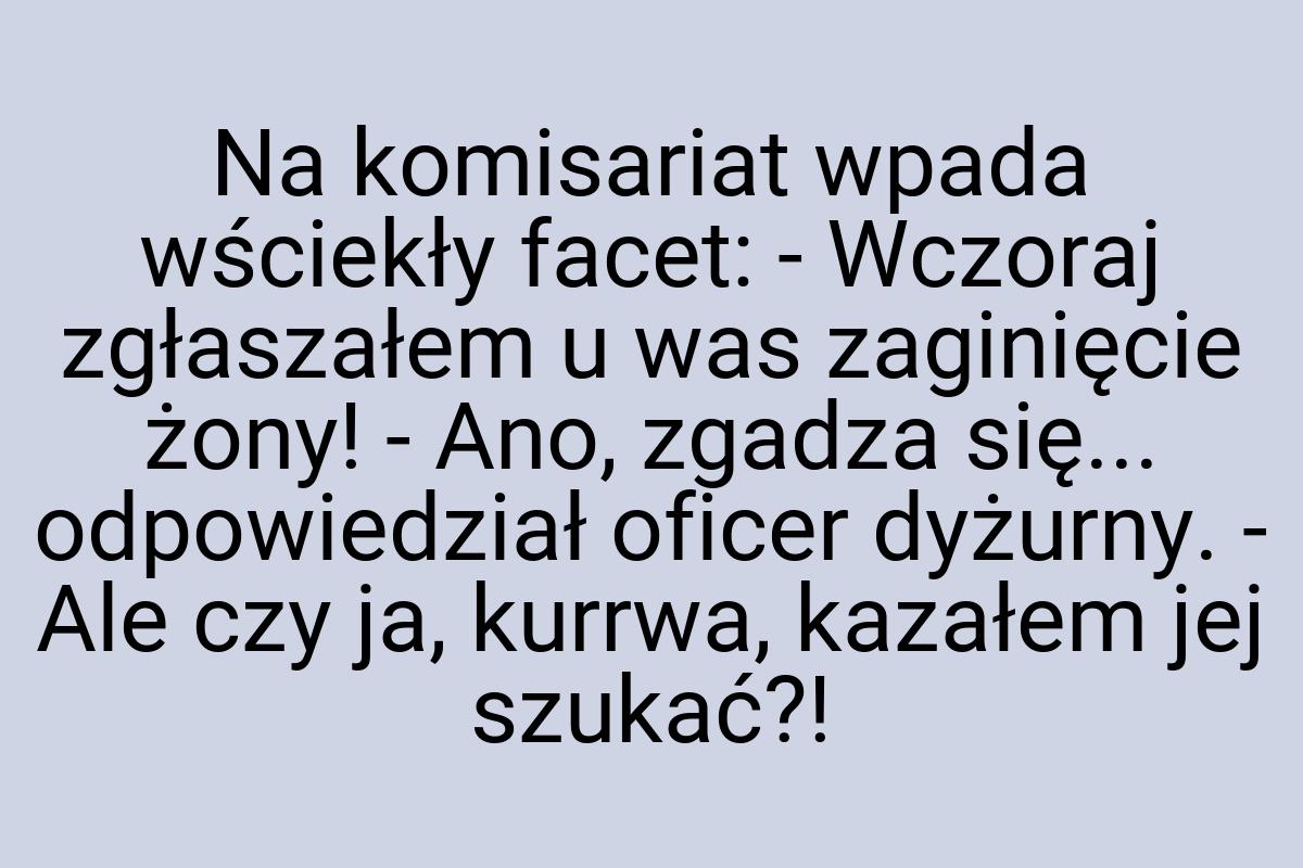 Na komisariat wpada wściekły facet: - Wczoraj zgłaszałem u