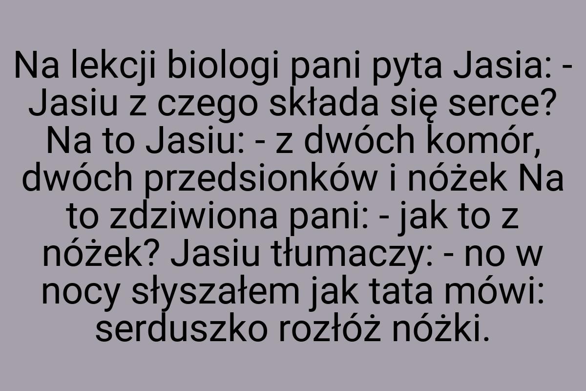 Na lekcji biologi pani pyta Jasia: - Jasiu z czego składa