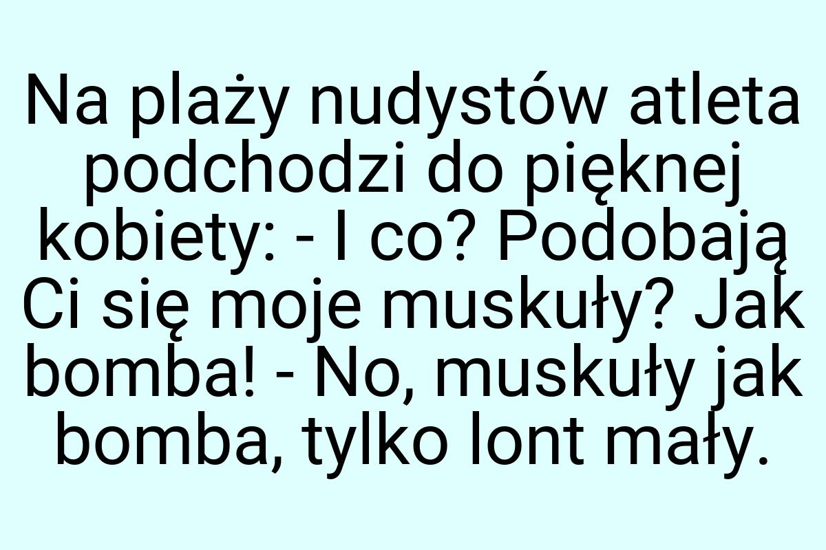 Na plaży nudystów atleta podchodzi do pięknej kobiety: - I