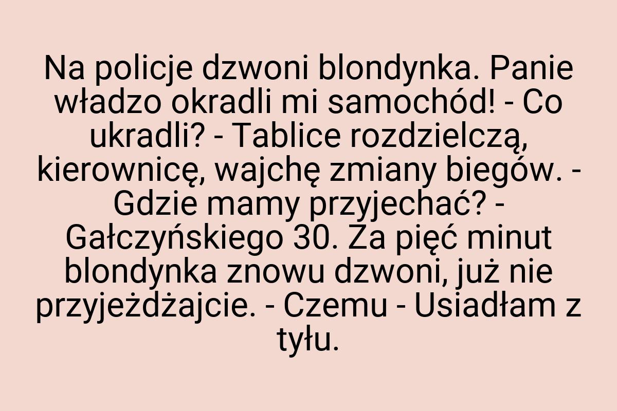 Na policje dzwoni blondynka. Panie władzo okradli mi