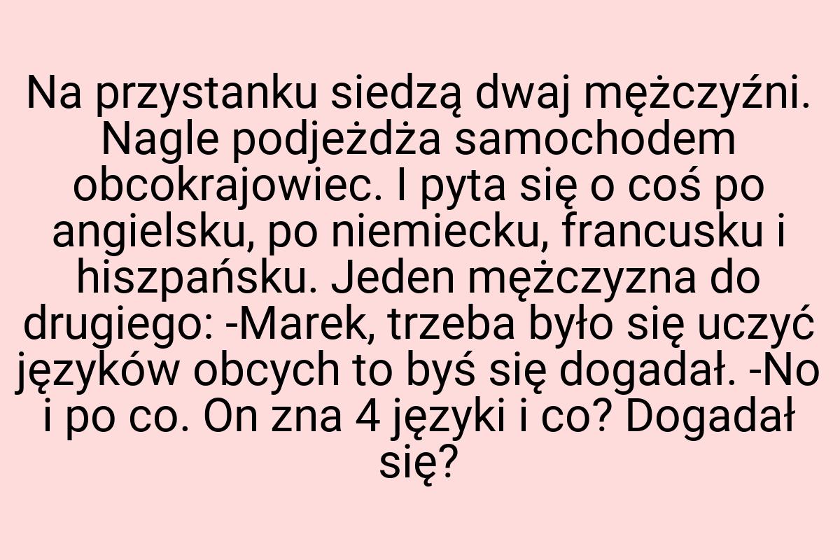 Na przystanku siedzą dwaj mężczyźni. Nagle podjeżdża