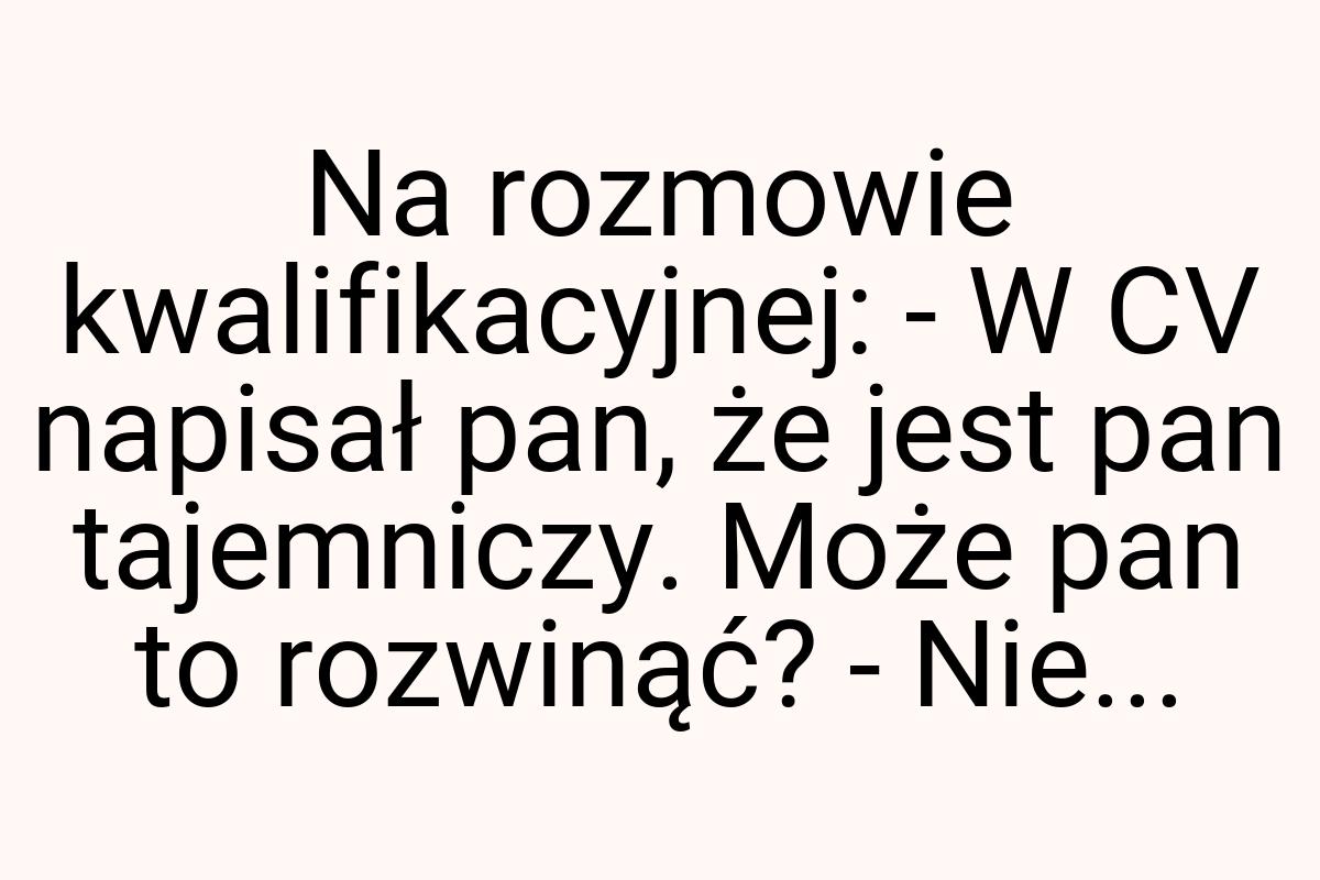 Na rozmowie kwalifikacyjnej: - W CV napisał pan, że jest