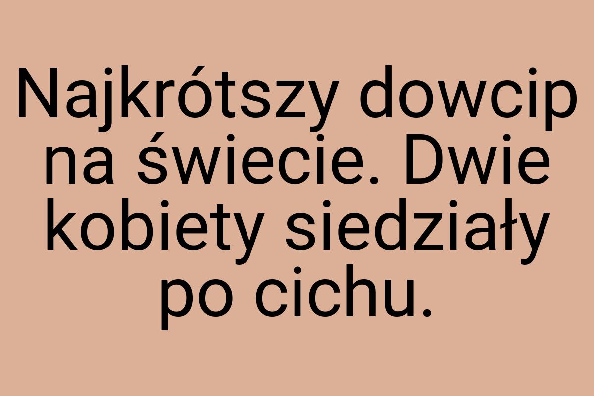 Najkrótszy dowcip na świecie. Dwie kobiety siedziały po