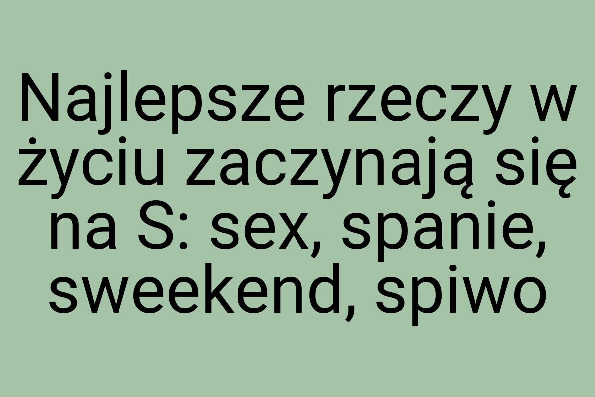 Najlepsze rzeczy w życiu zaczynają się na S: sex, spanie