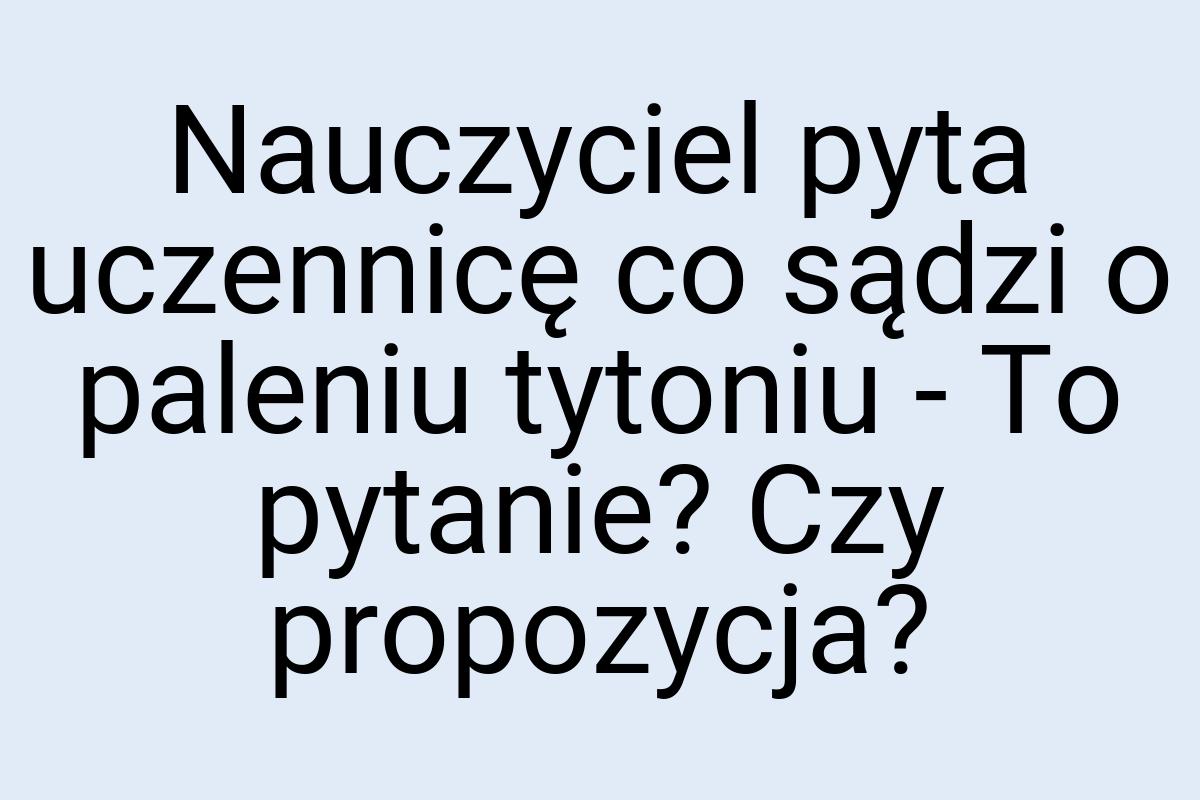 Nauczyciel pyta uczennicę co sądzi o paleniu tytoniu - To