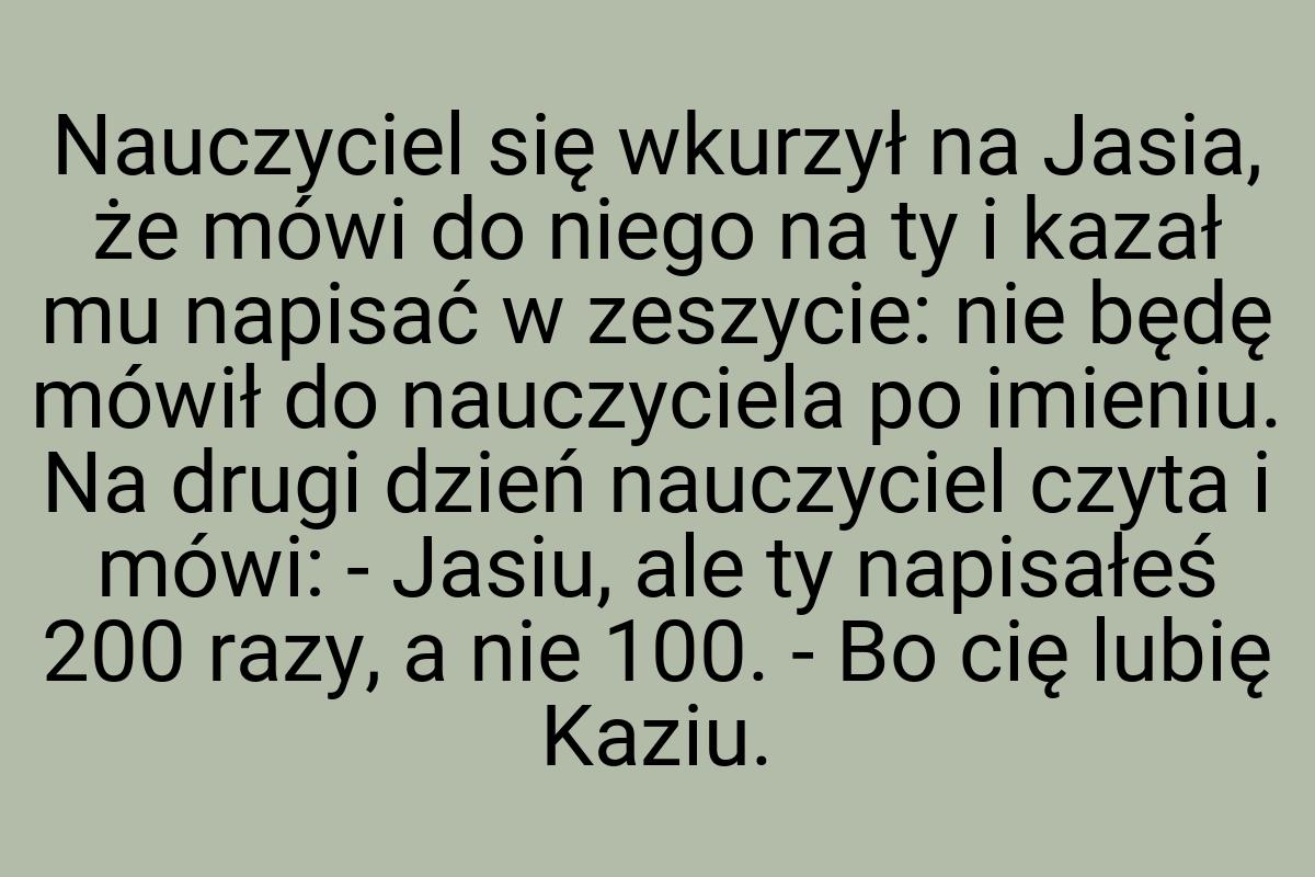 Nauczyciel się wkurzył na Jasia, że mówi do niego na ty i