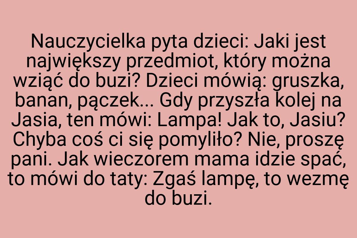 Nauczycielka pyta dzieci: Jaki jest największy przedmiot