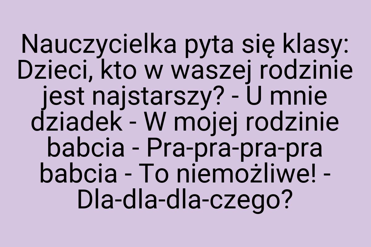 Nauczycielka pyta się klasy: Dzieci, kto w waszej rodzinie