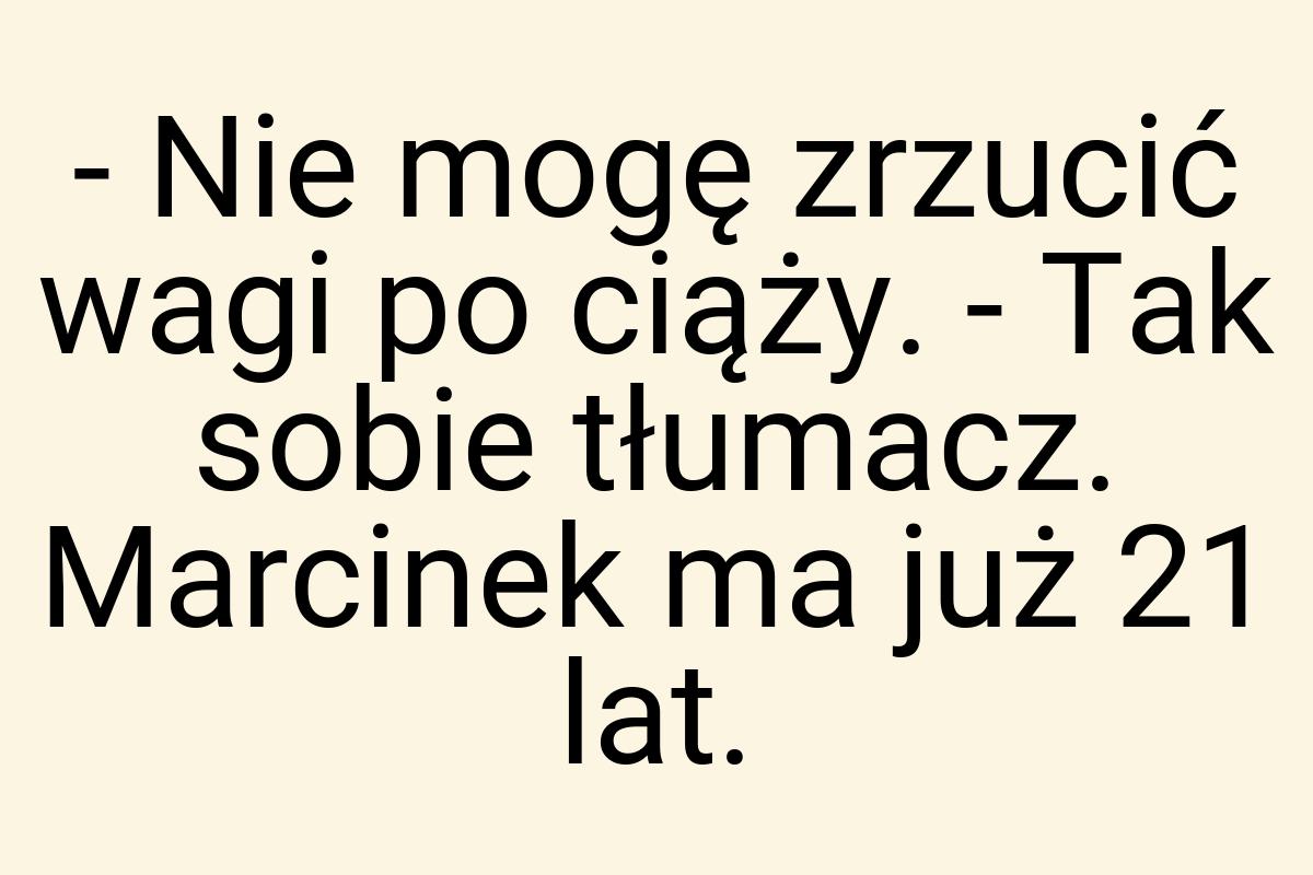 - Nie mogę zrzucić wagi po ciąży. - Tak sobie tłumacz