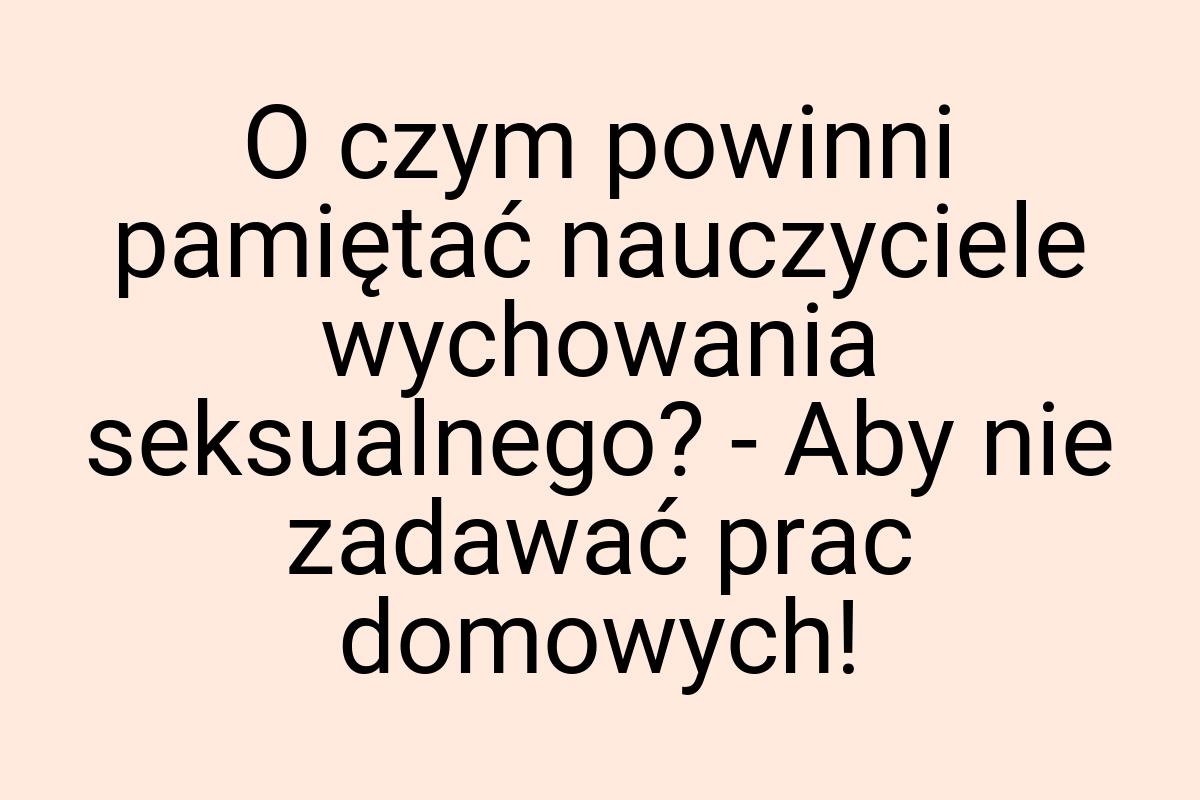 O czym powinni pamiętać nauczyciele wychowania seksualnego