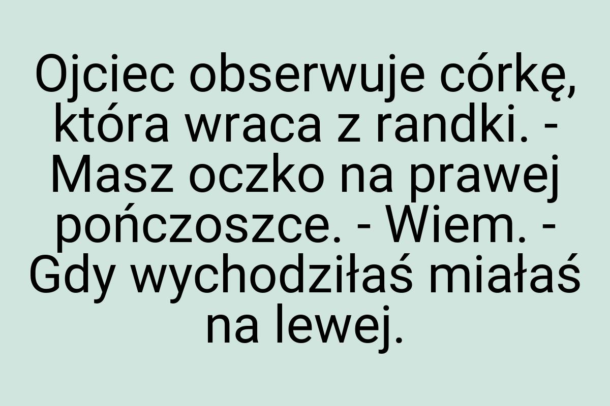 Ojciec obserwuje córkę, która wraca z randki. - Masz oczko