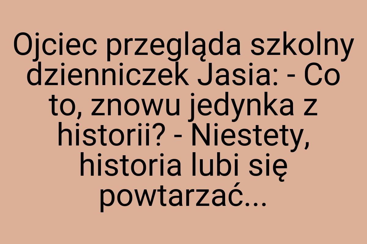 Ojciec przegląda szkolny dzienniczek Jasia: - Co to, znowu