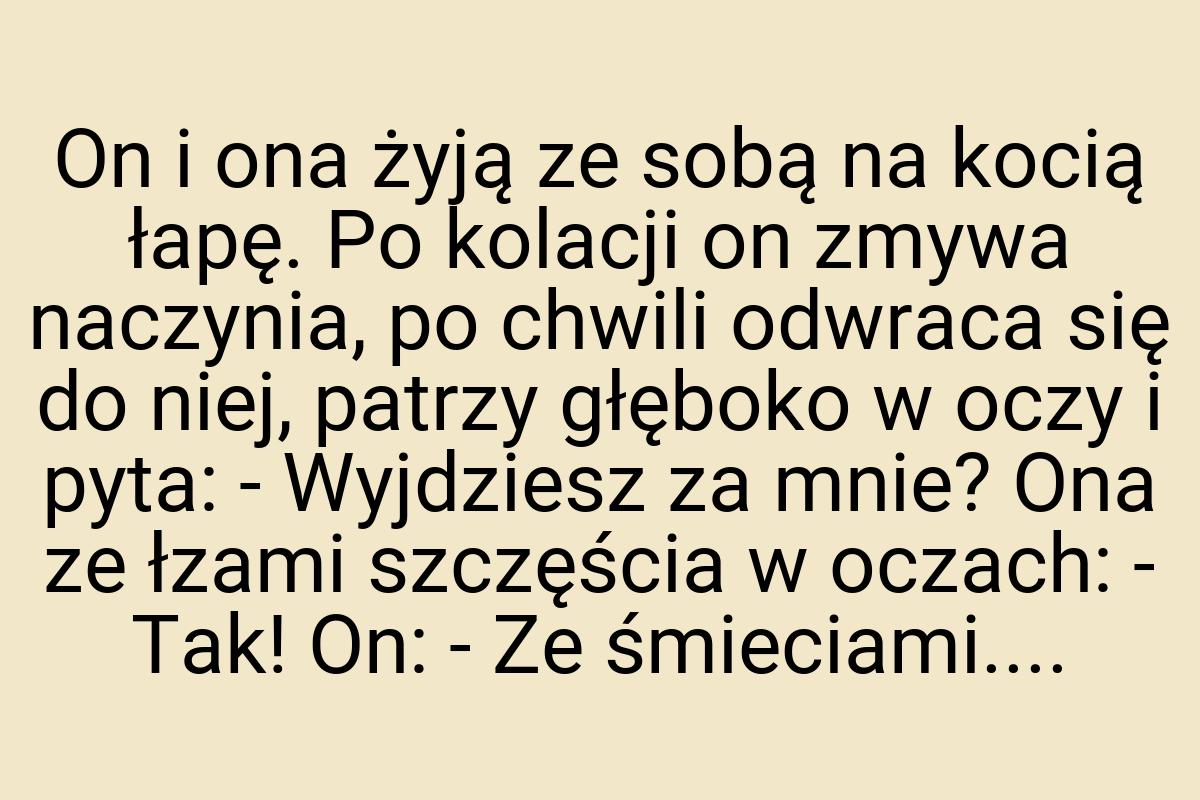 On i ona żyją ze sobą na kocią łapę. Po kolacji on zmywa