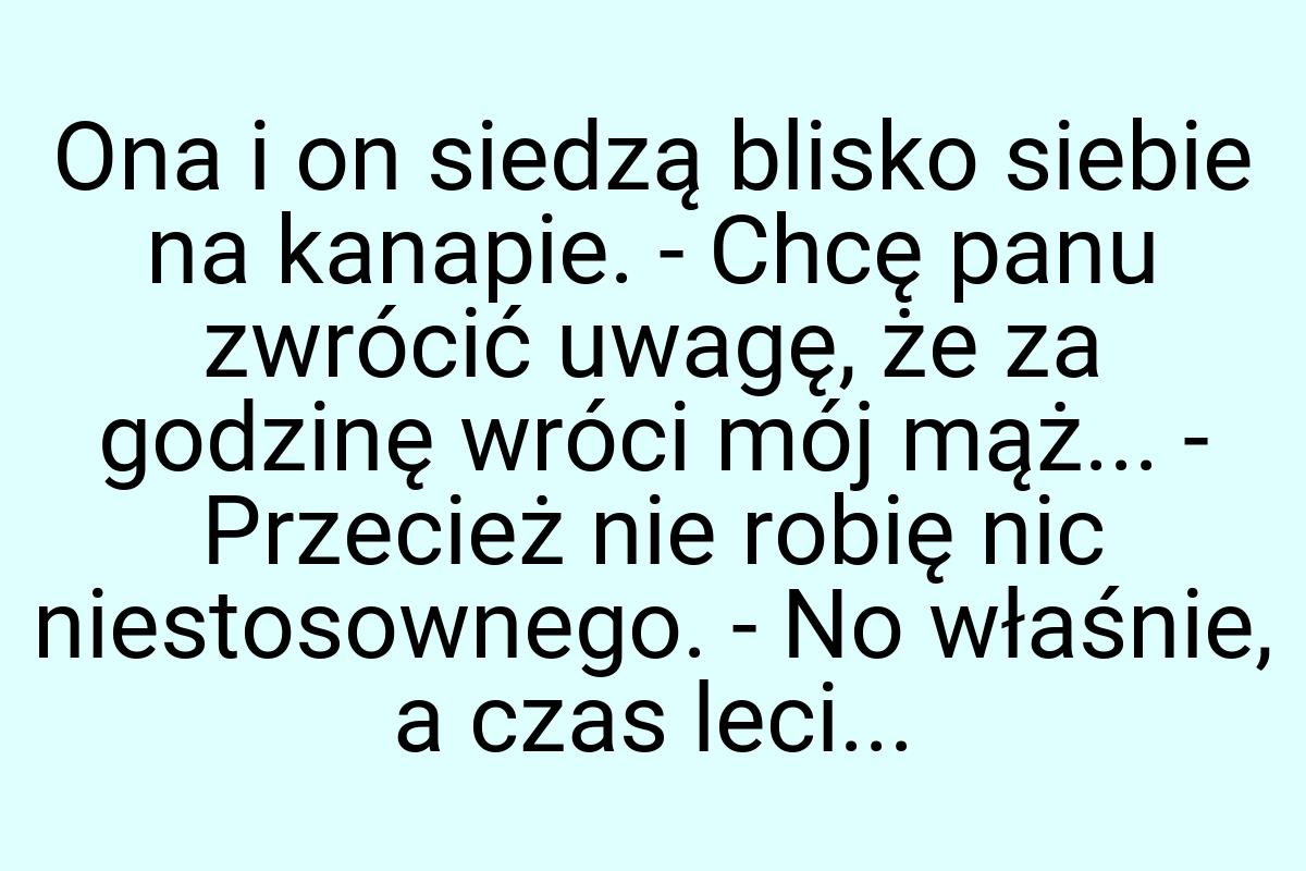 Ona i on siedzą blisko siebie na kanapie. - Chcę panu