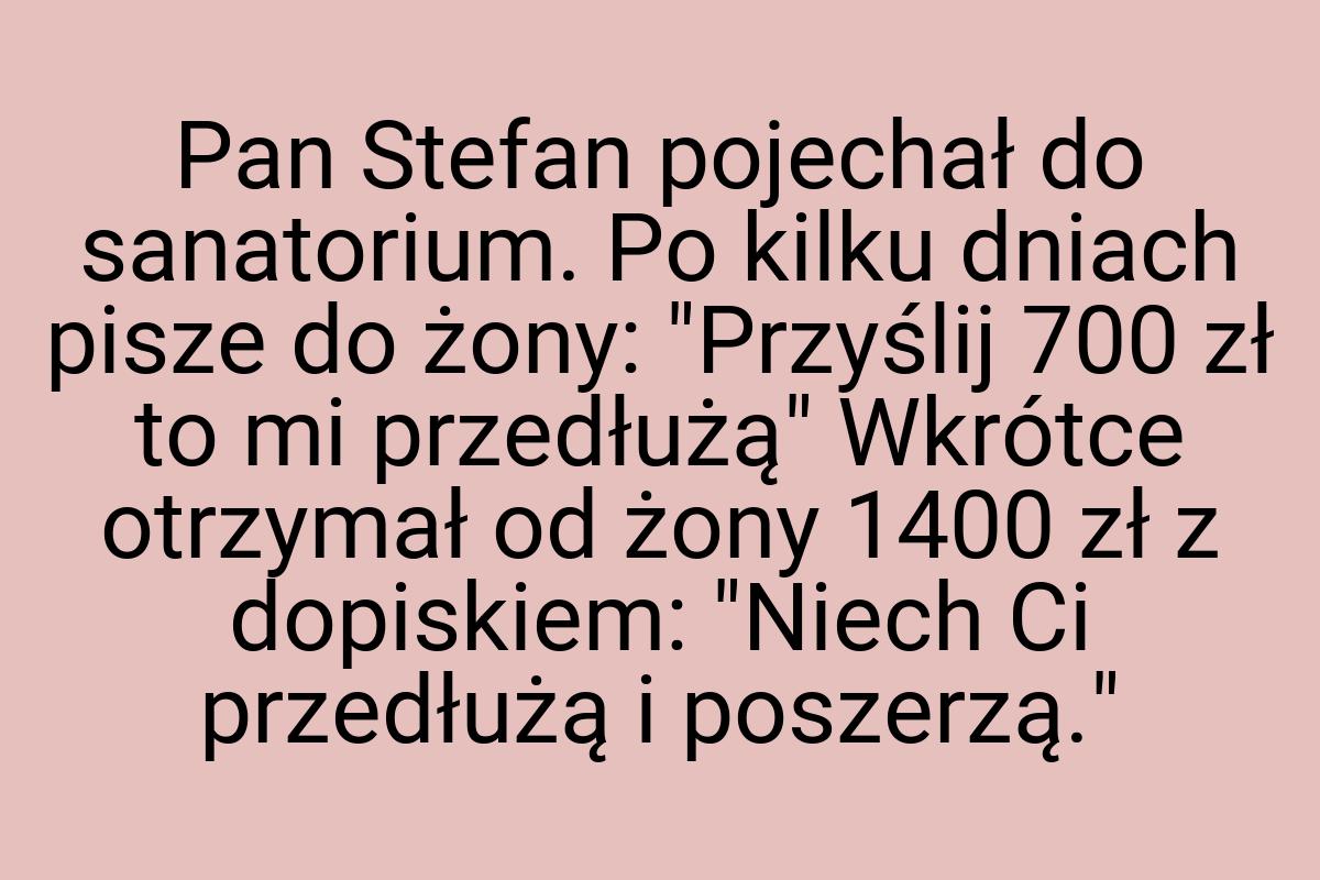 Pan Stefan pojechał do sanatorium. Po kilku dniach pisze do