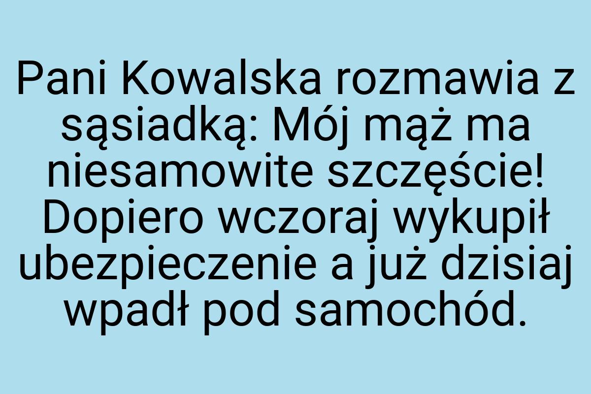 Pani Kowalska rozmawia z sąsiadką: Mój mąż ma niesamowite