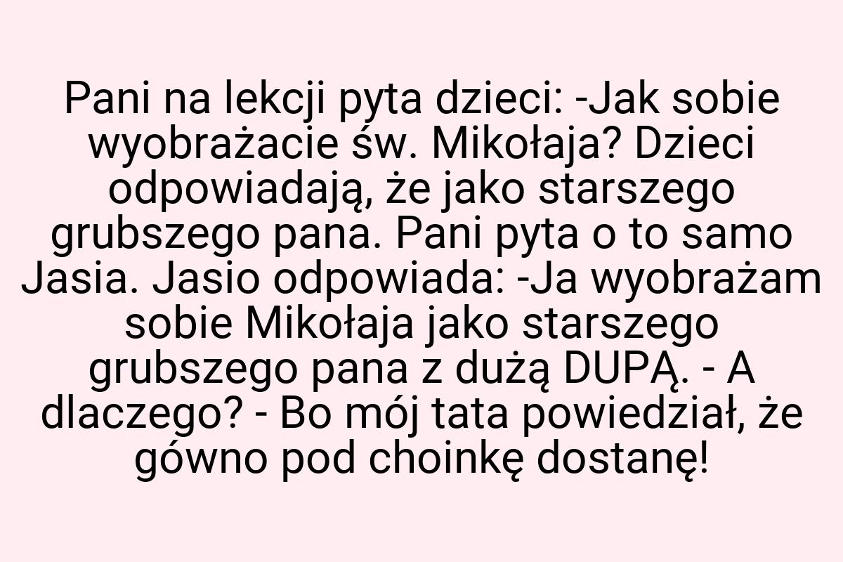 Pani na lekcji pyta dzieci: -Jak sobie wyobrażacie św