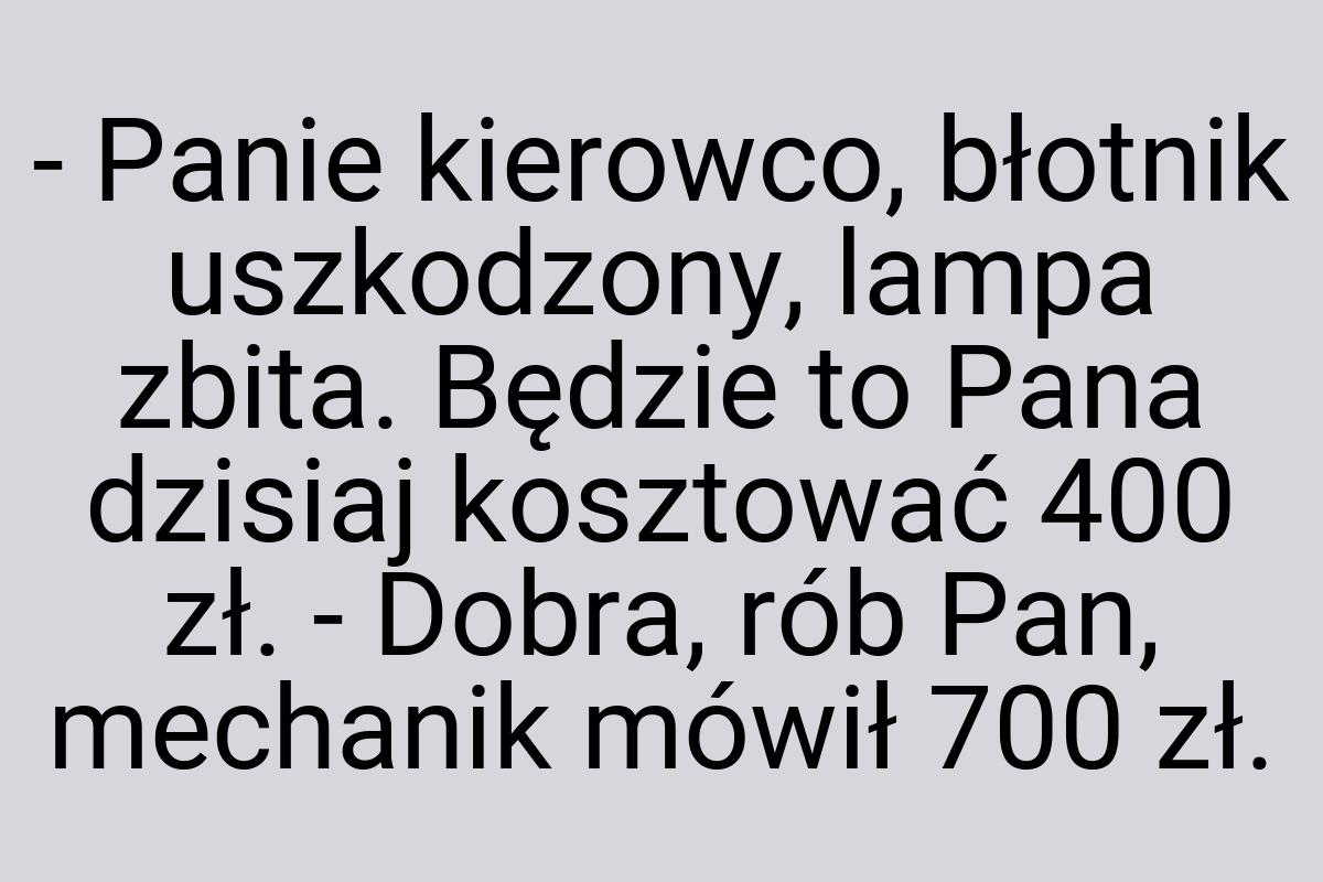 - Panie kierowco, błotnik uszkodzony, lampa zbita. Będzie