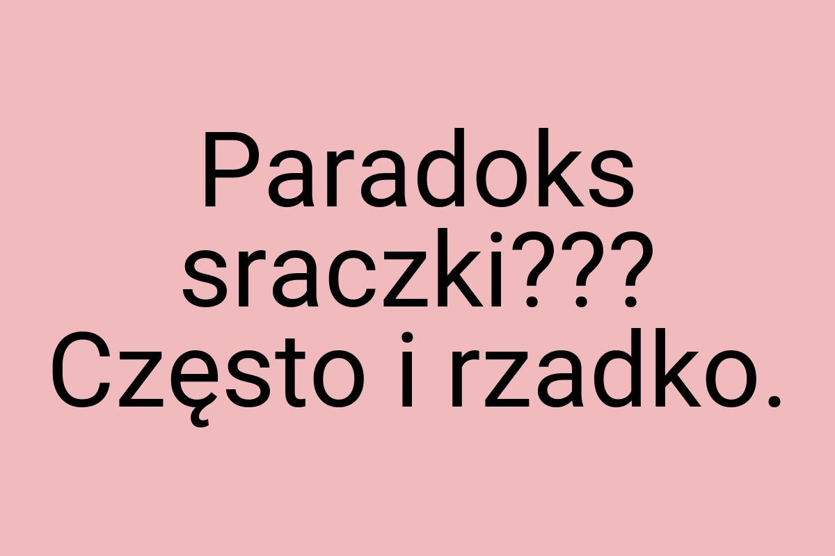 Paradoks sraczki??? Często i rzadko