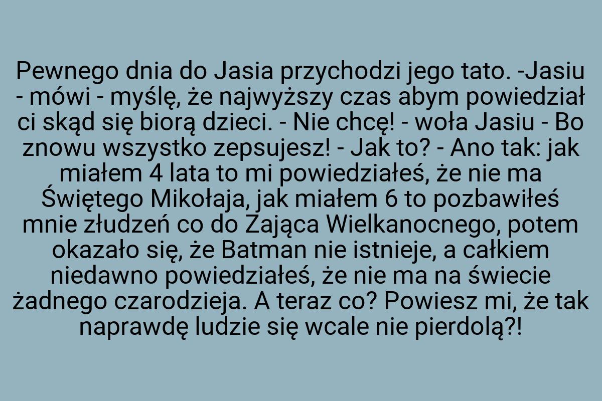 Pewnego dnia do Jasia przychodzi jego tato. -Jasiu - mówi