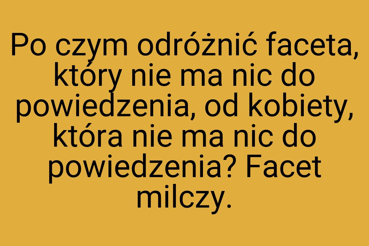 Po czym odróżnić faceta, który nie ma nic do powiedzenia