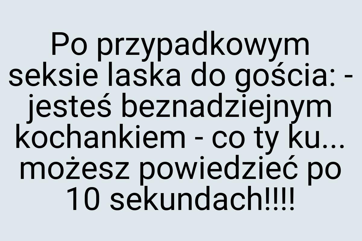 Po przypadkowym seksie laska do gościa: - jesteś